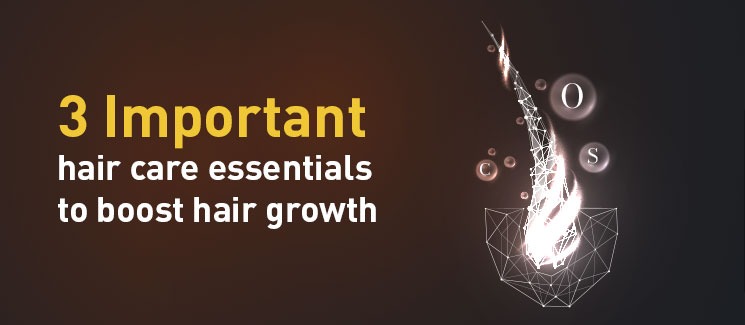 3 important hair care essentials to boost hair growth.